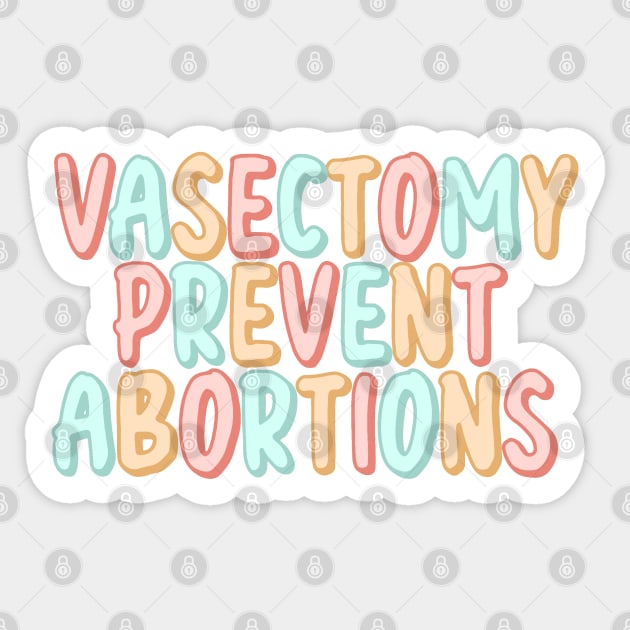 Vasectomy prevent abortions Sticker by Becky-Marie